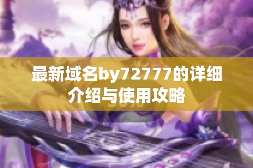 最新域名by72777的详细介绍与使用攻略
