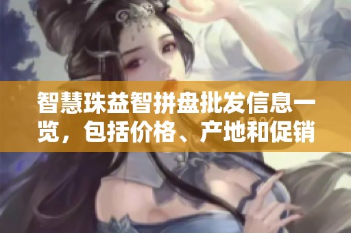 智慧珠益智拼盘批发信息一览，包括价格、产地和促销活动