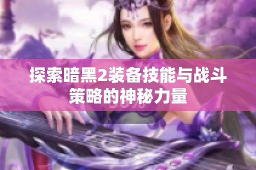 探索暗黑2装备技能与战斗策略的神秘力量