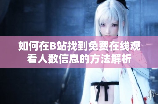如何在B站找到免费在线观看人数信息的方法解析