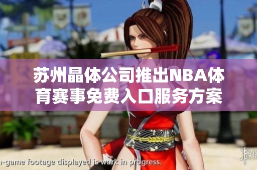 苏州晶体公司推出NBA体育赛事免费入口服务方案