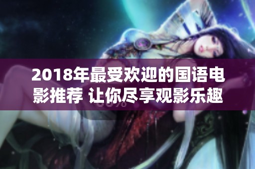 2018年最受欢迎的国语电影推荐 让你尽享观影乐趣