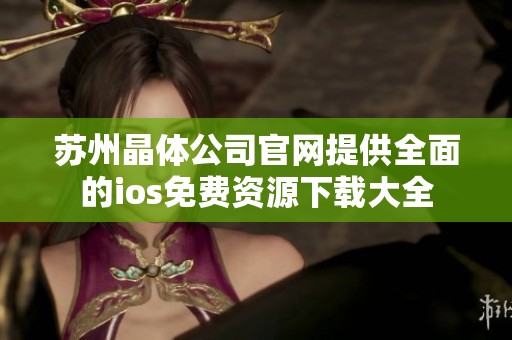 苏州晶体公司官网提供全面的ios免费资源下载大全