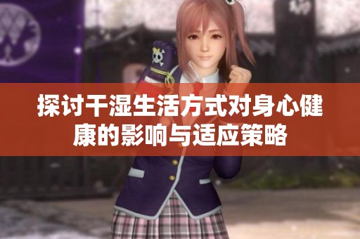 探讨干湿生活方式对身心健康的影响与适应策略