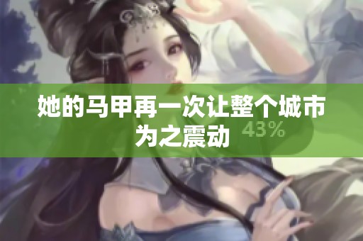 她的马甲再一次让整个城市为之震动