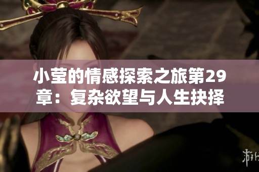小莹的情感探索之旅第29章：复杂欲望与人生抉择