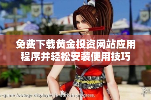 免费下载黄金投资网站应用程序并轻松安装使用技巧