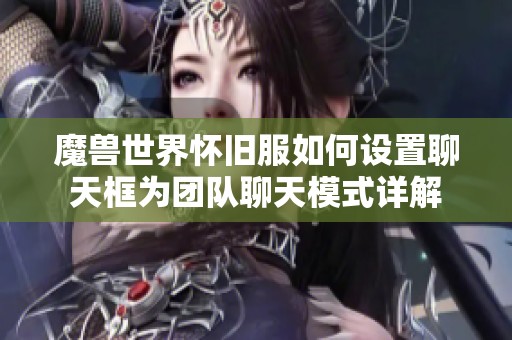 魔兽世界怀旧服如何设置聊天框为团队聊天模式详解