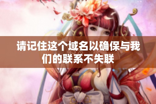 请记住这个域名以确保与我们的联系不失联