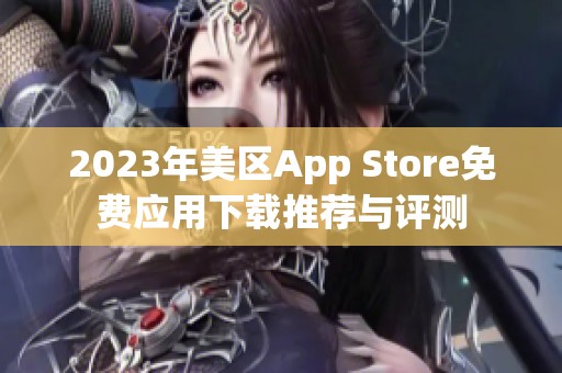 2023年美区App Store免费应用下载推荐与评测