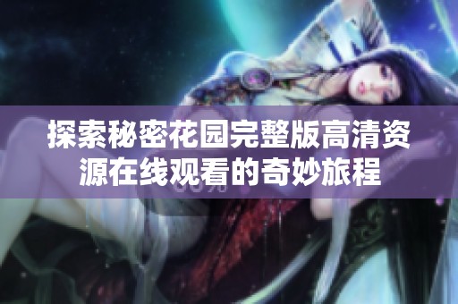 探索秘密花园完整版高清资源在线观看的奇妙旅程