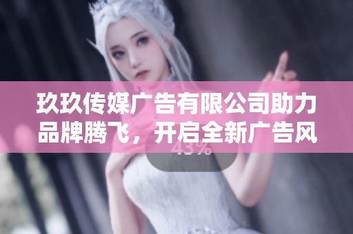 玖玖传媒广告有限公司助力品牌腾飞，开启全新广告风潮