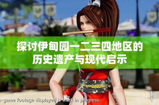 探讨伊甸园一二三四地区的历史遗产与现代启示