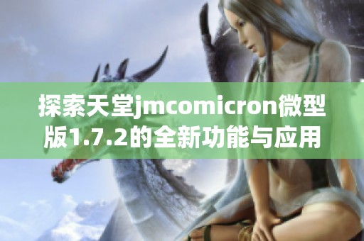 探索天堂jmcomicron微型版1.7.2的全新功能与应用