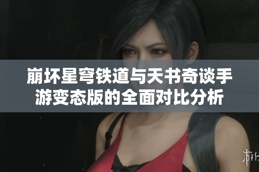 崩坏星穹铁道与天书奇谈手游变态版的全面对比分析