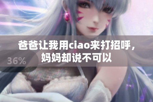 爸爸让我用ciao来打招呼，妈妈却说不可以