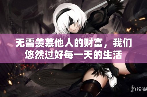 无需羡慕他人的财富，我们悠然过好每一天的生活