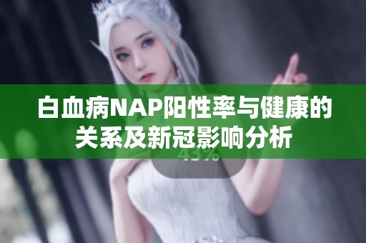 白血病NAP阳性率与健康的关系及新冠影响分析