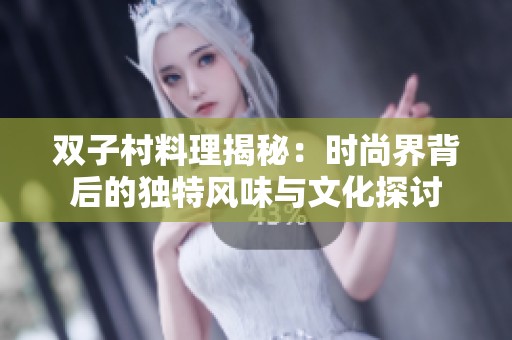 双子村料理揭秘：时尚界背后的独特风味与文化探讨