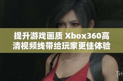 提升游戏画质 Xbox360高清视频线带给玩家更佳体验
