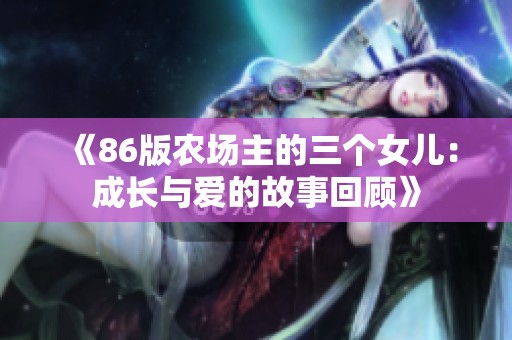 《86版农场主的三个女儿：成长与爱的故事回顾》