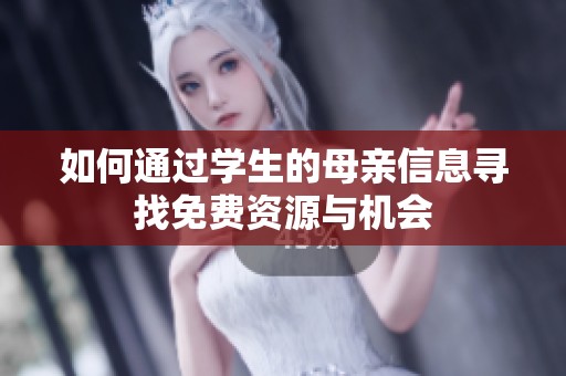 如何通过学生的母亲信息寻找免费资源与机会
