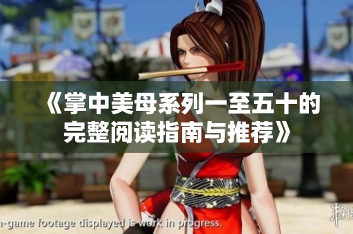 《掌中美母系列一至五十的完整阅读指南与推荐》