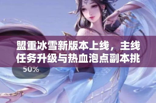 盟重冰雪新版本上线，主线任务升级与热血泡点副本挑战一同开启！