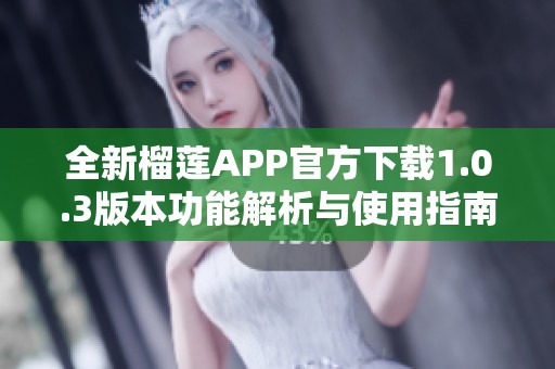 全新榴莲APP官方下载1.0.3版本功能解析与使用指南