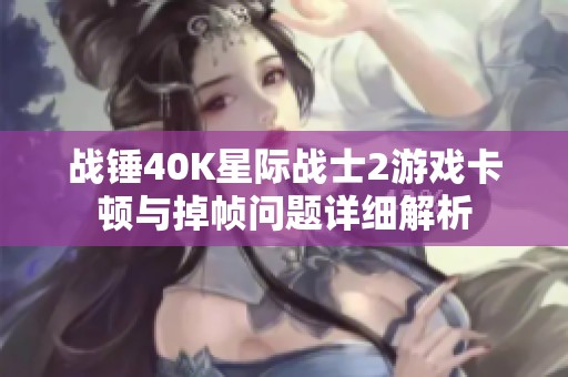 战锤40K星际战士2游戏卡顿与掉帧问题详细解析