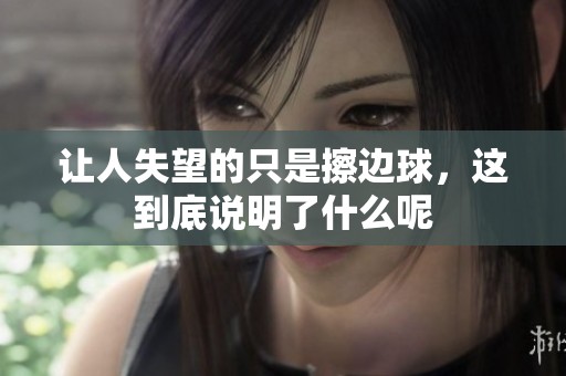 让人失望的只是擦边球，这到底说明了什么呢
