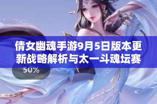倩女幽魂手游9月5日版本更新战略解析与太一斗魂坛赛事精彩重燃