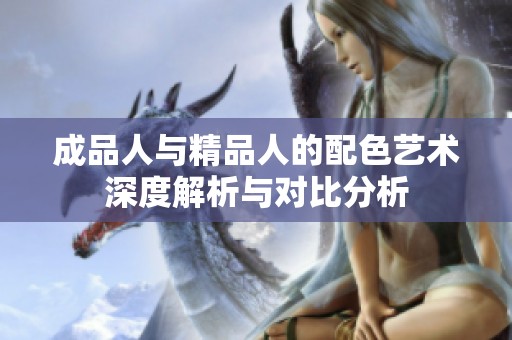 成品人与精品人的配色艺术深度解析与对比分析