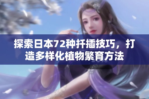 探索日本72种扦插技巧，打造多样化植物繁育方法