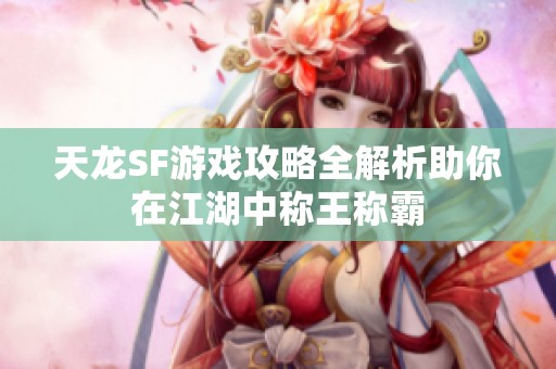 天龙SF游戏攻略全解析助你在江湖中称王称霸