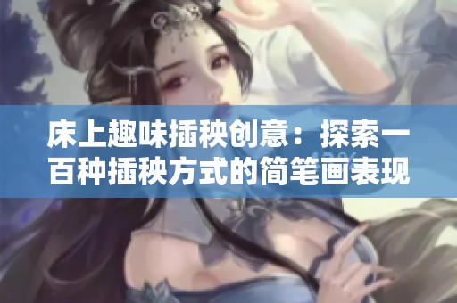 床上趣味插秧创意：探索一百种插秧方式的简笔画表现