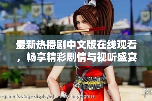 最新热播剧中文版在线观看，畅享精彩剧情与视听盛宴