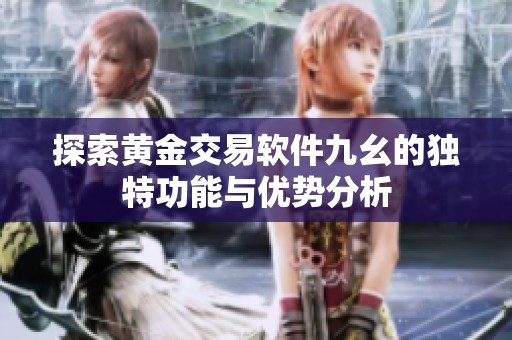 探索黄金交易软件九幺的独特功能与优势分析
