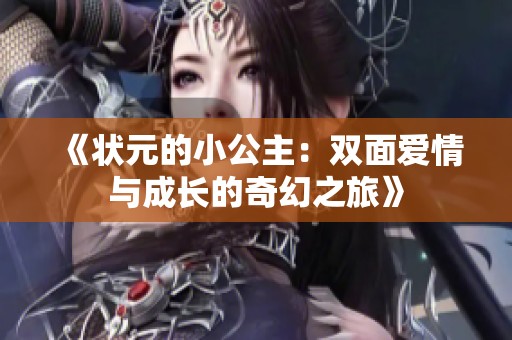 《状元的小公主：双面爱情与成长的奇幻之旅》