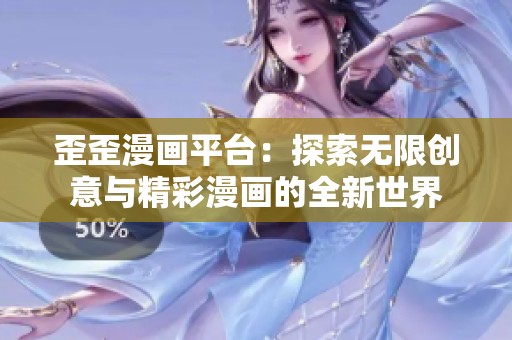 歪歪漫画平台：探索无限创意与精彩漫画的全新世界
