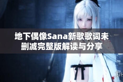 地下偶像Sana新歌歌词未删减完整版解读与分享