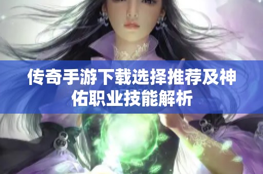 传奇手游下载选择推荐及神佑职业技能解析