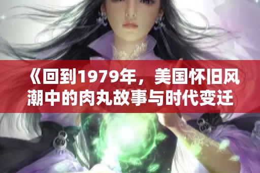 《回到1979年，美国怀旧风潮中的肉丸故事与时代变迁》