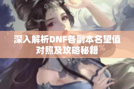深入解析DNF各副本名望值对照及攻略秘籍