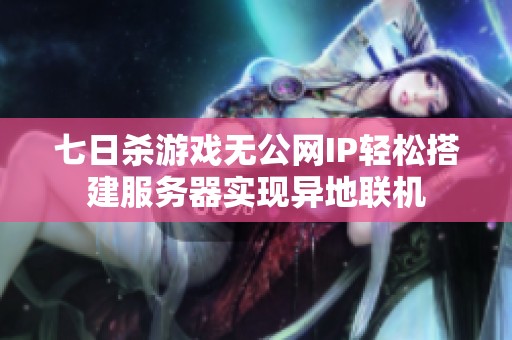 七日杀游戏无公网IP轻松搭建服务器实现异地联机