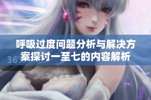 呼吸过度问题分析与解决方案探讨一至七的内容解析