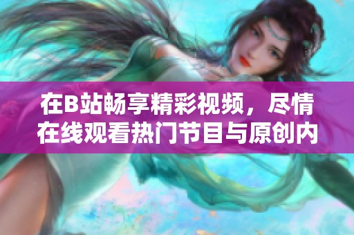在B站畅享精彩视频，尽情在线观看热门节目与原创内容