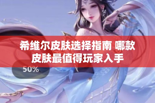 希维尔皮肤选择指南 哪款皮肤最值得玩家入手