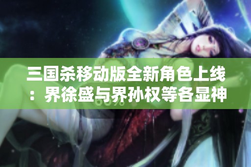 三国杀移动版全新角色上线：界徐盛与界孙权等各显神通