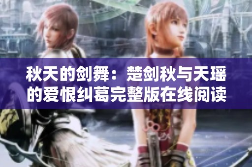 秋天的剑舞：楚剑秋与天瑶的爱恨纠葛完整版在线阅读